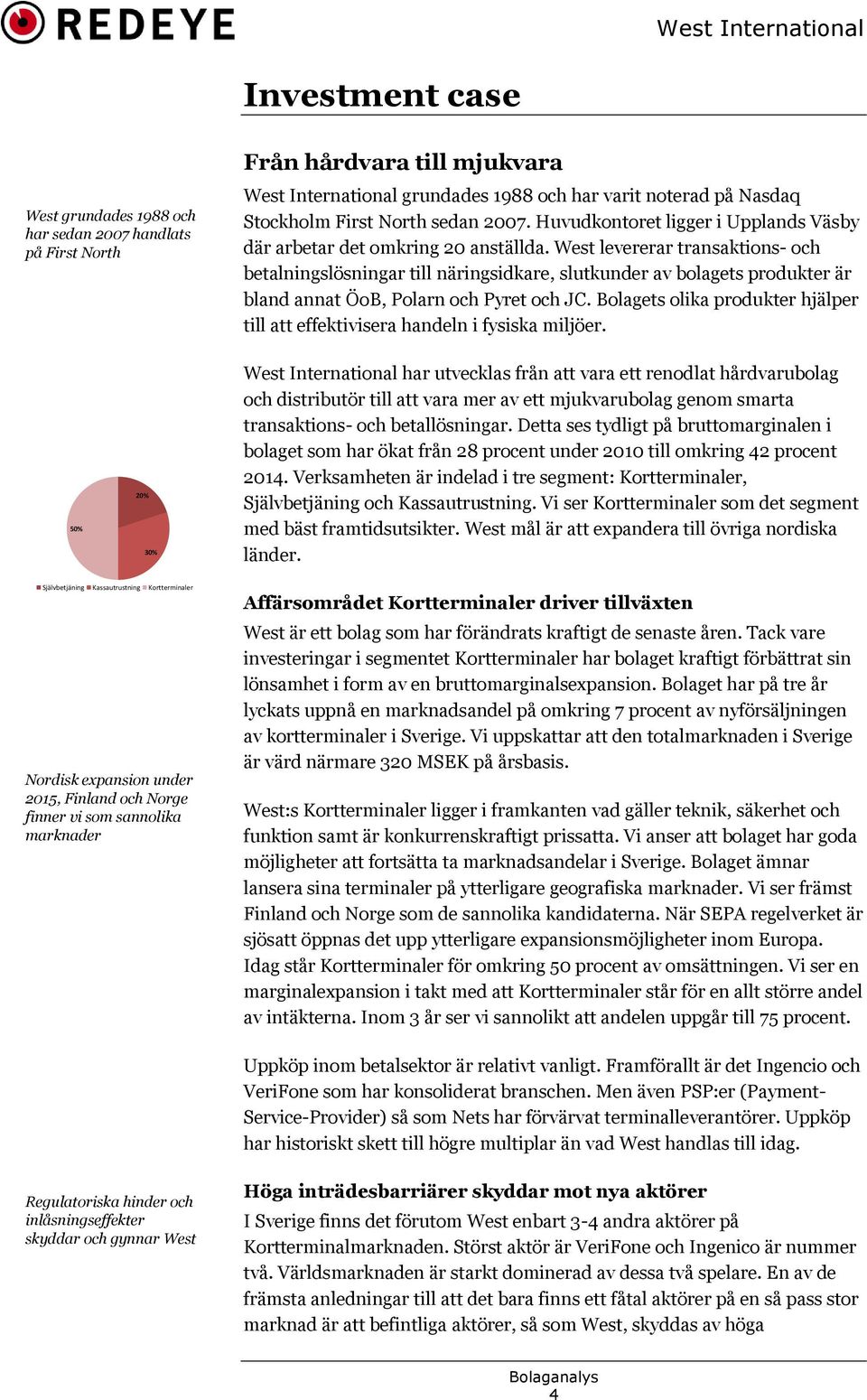 West levererar transaktions- och betalningslösningar till näringsidkare, slutkunder av bolagets produkter är bland annat ÖoB, Polarn och Pyret och JC.