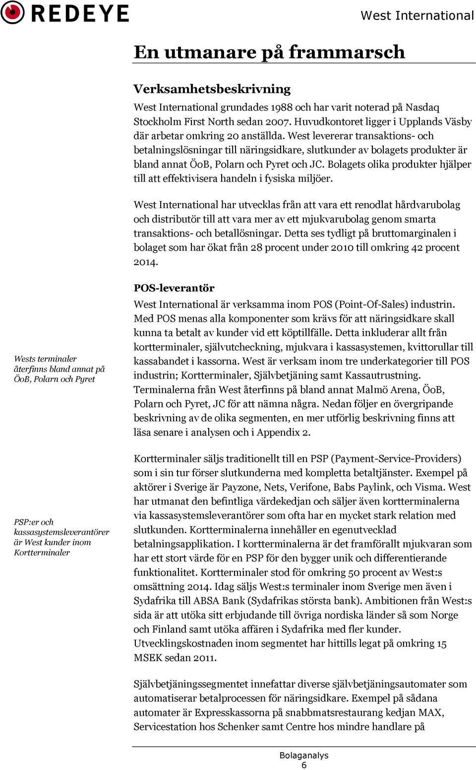 West levererar transaktions- och betalningslösningar till näringsidkare, slutkunder av bolagets produkter är bland annat ÖoB, Polarn och Pyret och JC.