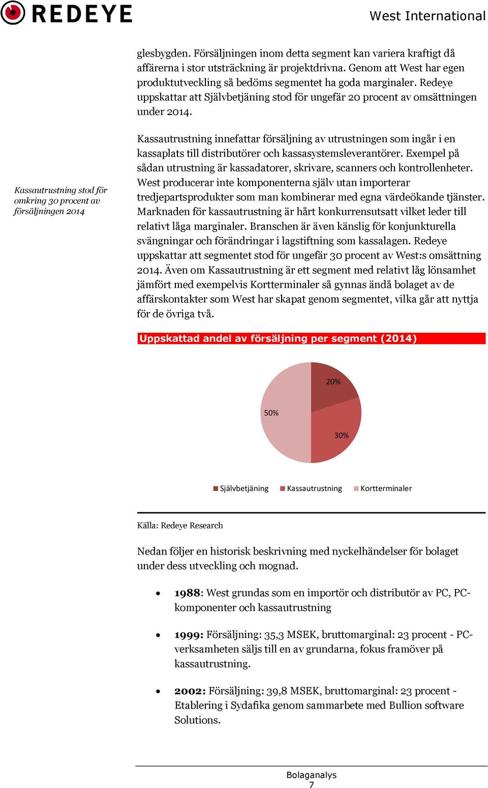 Kassautrustning stod för omkring 30 procent av försäljningen 2014 Kassautrustning innefattar försäljning av utrustningen som ingår i en kassaplats till distributörer och kassasystemsleverantörer.