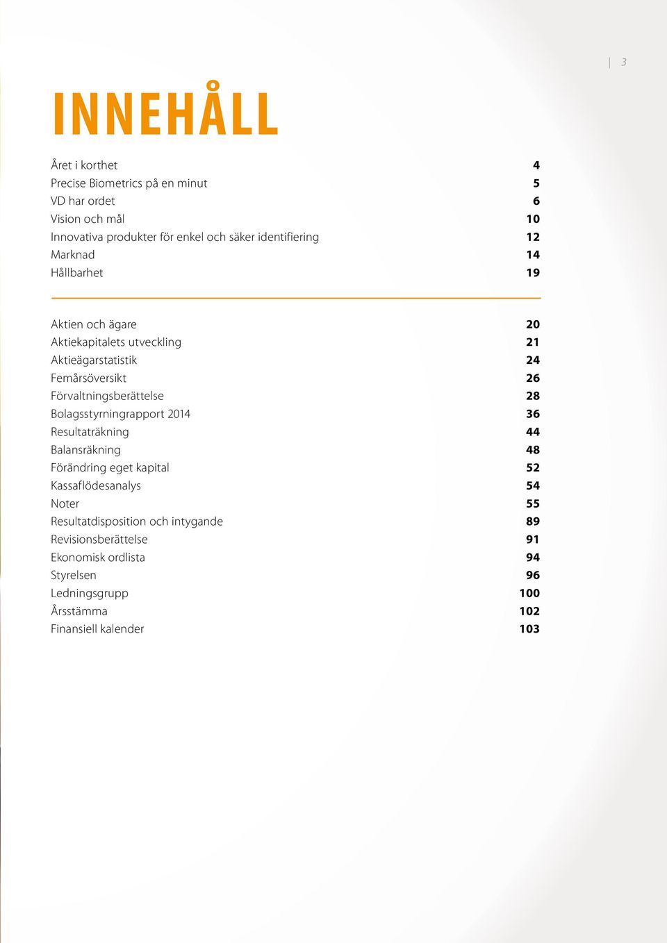 Förvaltningsberättelse 28 Bolagsstyrningrapport 2014 36 Resultaträkning 44 Balansräkning 48 Förändring eget kapital 52 Kassaflödesanalys 54