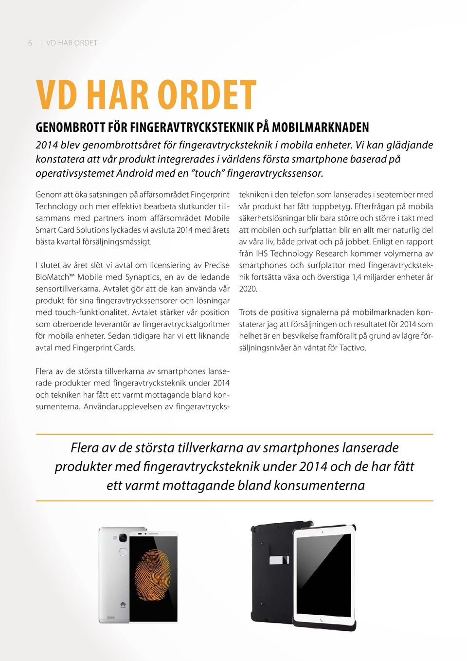 Genom att öka satsningen på affärsområdet Fingerprint Technology och mer effektivt bearbeta slutkunder tillsammans med partners inom affärsområdet Mobile Smart Card Solutions lyckades vi avsluta 2014