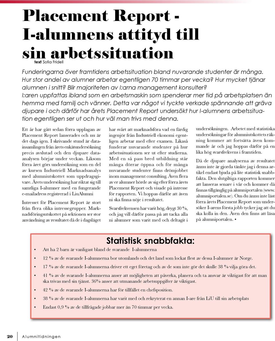 I:aren uppfattas ibland som en arbetsmaskin som spenderar mer tid på arbetsplatsen än hemma med familj och vänner.