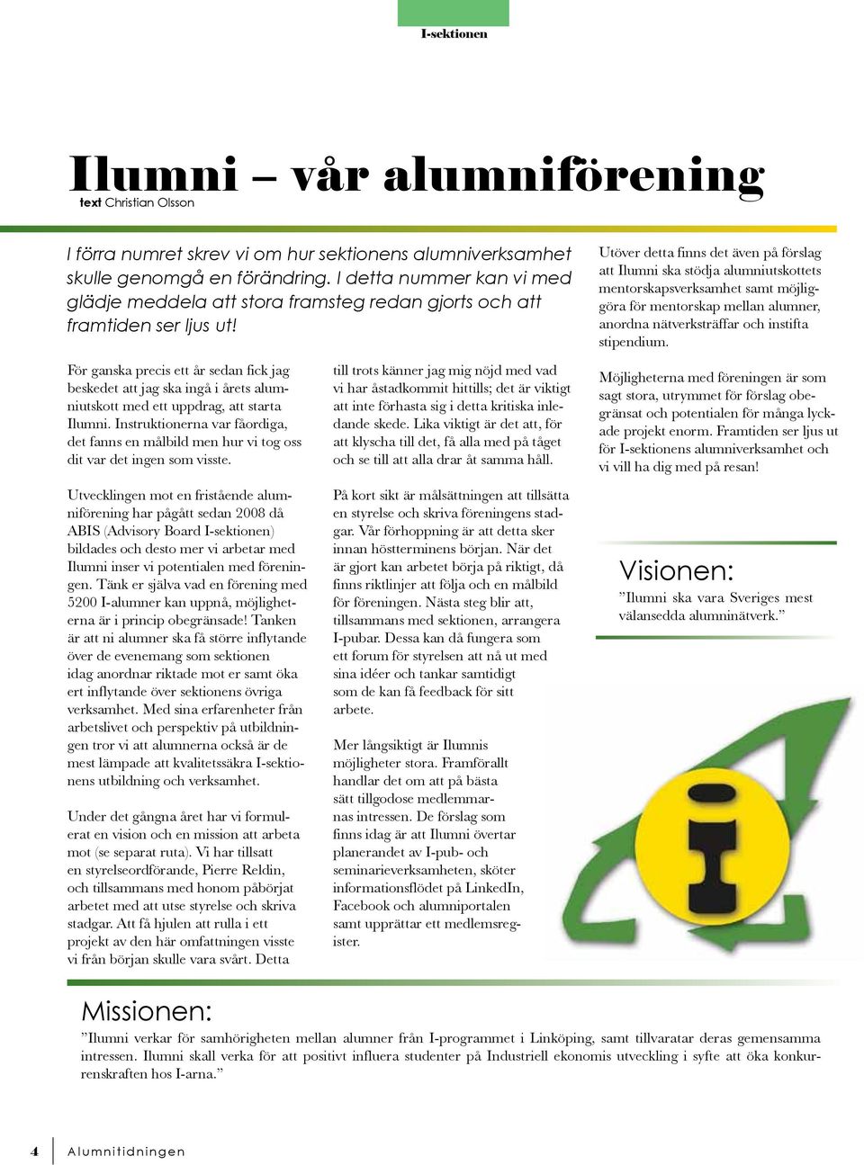 För ganska precis ett år sedan fick jag beskedet att jag ska ingå i årets alumniutskott med ett uppdrag, att starta Ilumni.