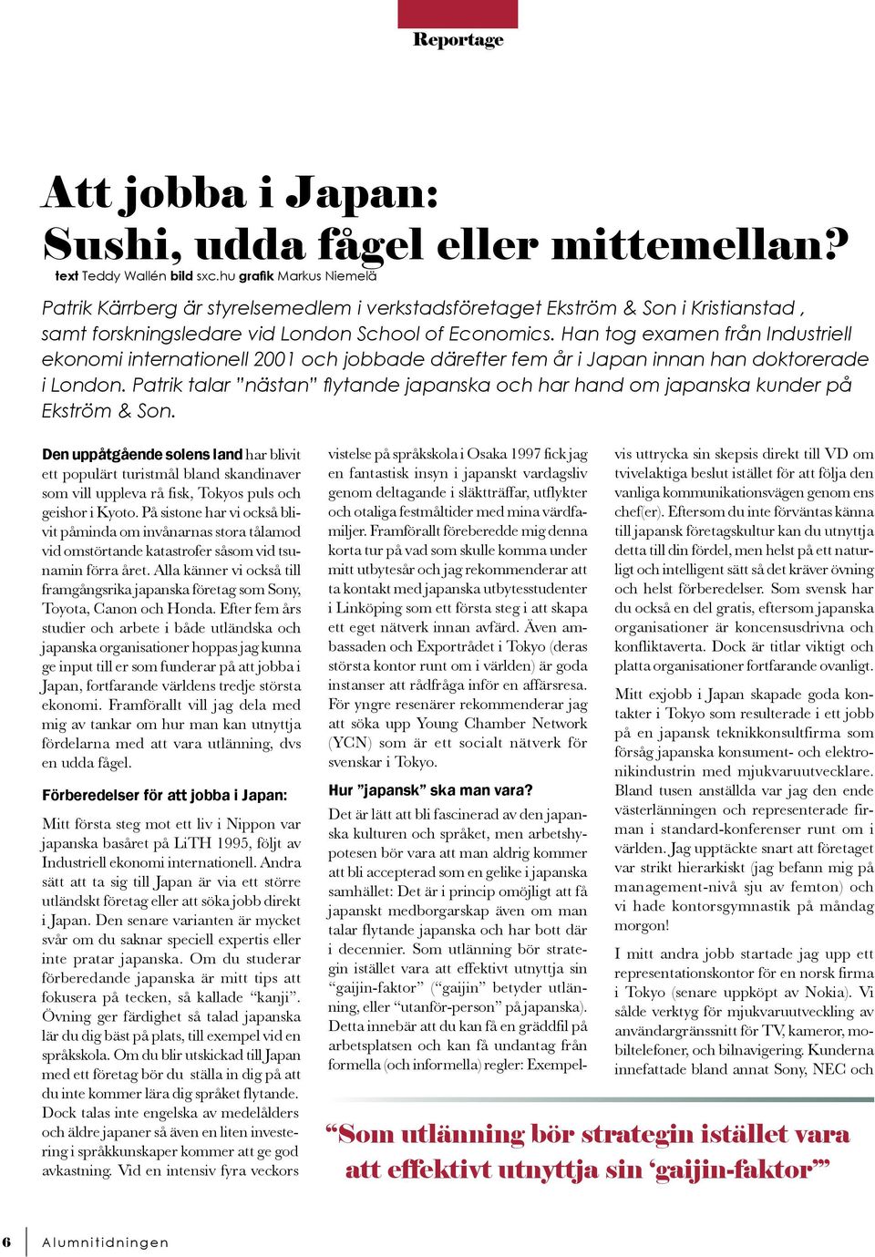 Han tog examen från Industriell ekonomi internationell 2001 och jobbade därefter fem år i Japan innan han doktorerade i London.