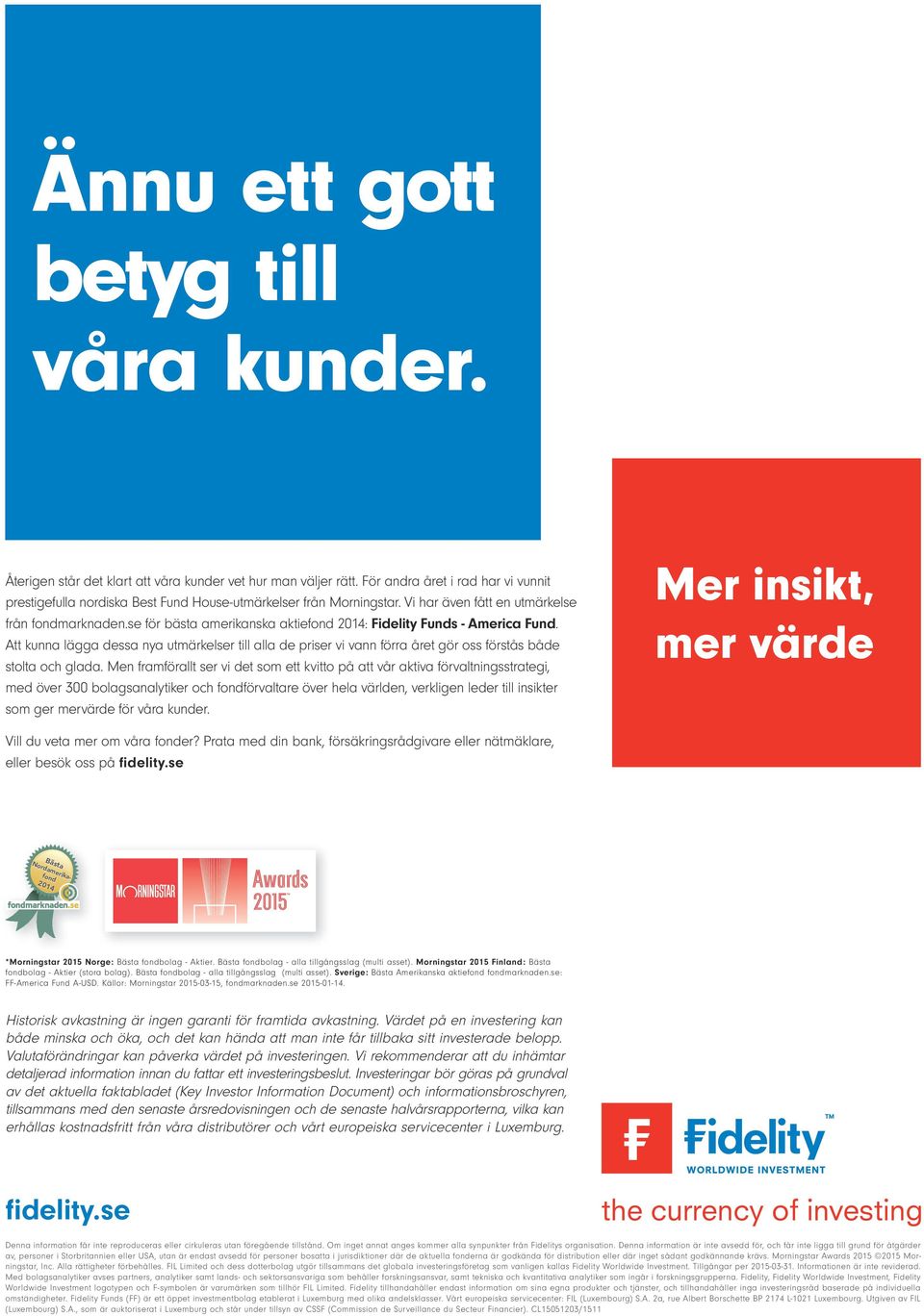 se för bästa amerikanska aktiefond 2014: Fidelity Funds - America Fund. Att kunna lägga dessa nya utmärkelser till alla de priser vi vann förra året gör oss förstås både stolta och glada.