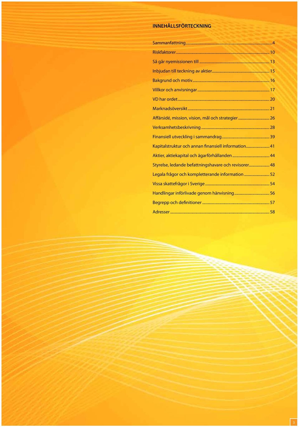 .. 28 Finansiell utveckling i sammandrag... 39 Kapitalstruktur och annan finansiell information... 41 Aktier, aktiekapital och ägarförhållanden.
