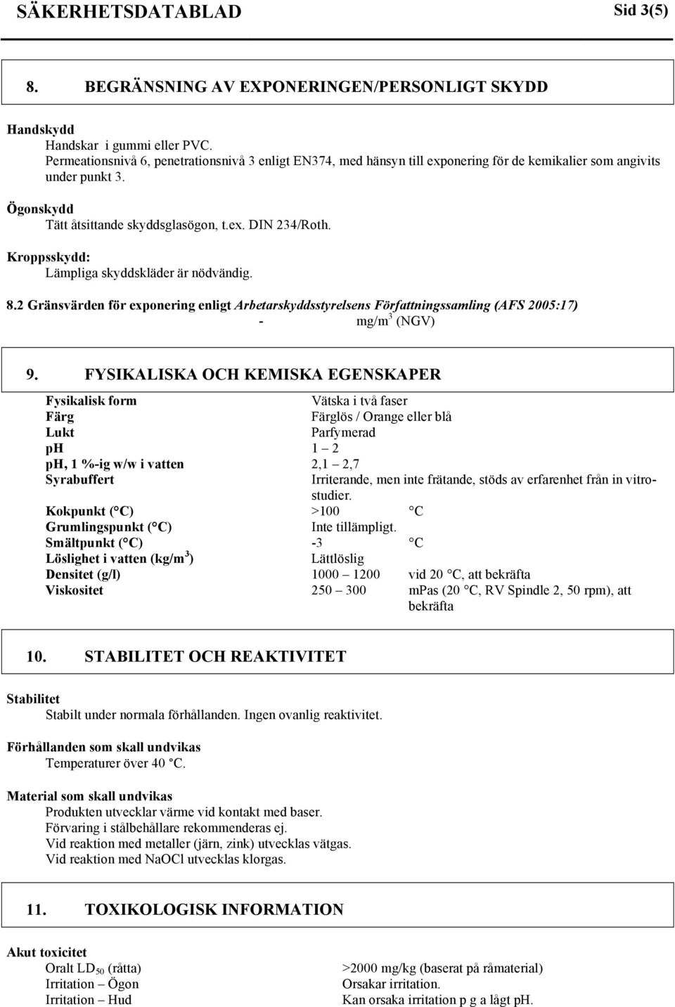 Kroppsskydd: Lämpliga skyddskläder är nödvändig. 8.2 Gränsvärden för exponering enligt Arbetarskyddsstyrelsens Författningssamling (AFS 2005:17) - mg/m 3 (NGV) 9.