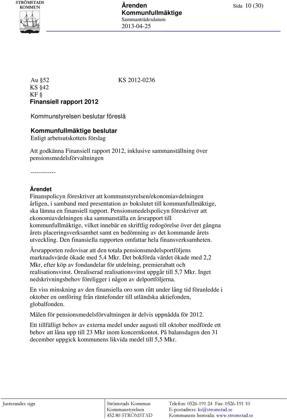 kommunstyrelsen/ekonomiavdelningen årligen, i samband med presentation av bokslutet till kommunfullmäktige, ska lämna en finansiell rapport.