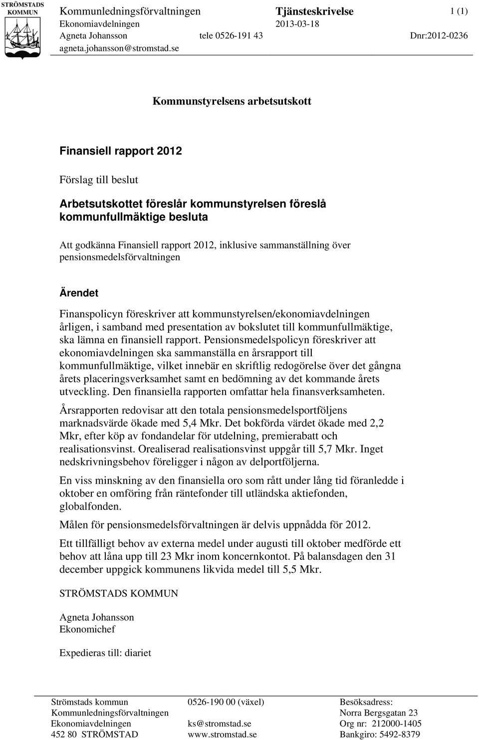 inklusive sammanställning över pensionsmedelsförvaltningen Ärendet Finanspolicyn föreskriver att kommunstyrelsen/ekonomiavdelningen årligen, i samband med presentation av bokslutet till