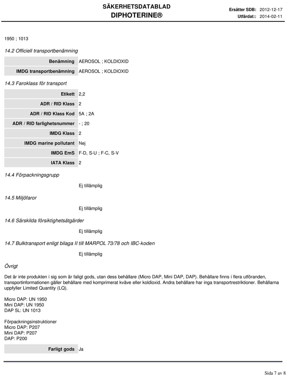 4 Förpackningsgrupp 14.5 Miljöfaror IATA Klass 2 14.6 Särskilda försiktighetsåtgärder 14.