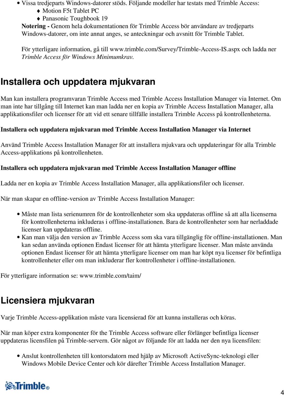 inte annat anges, se anteckningar och avsnitt för Trimble Tablet. För ytterligare information, gå till www.trimble.com/survey/trimble-access-is.