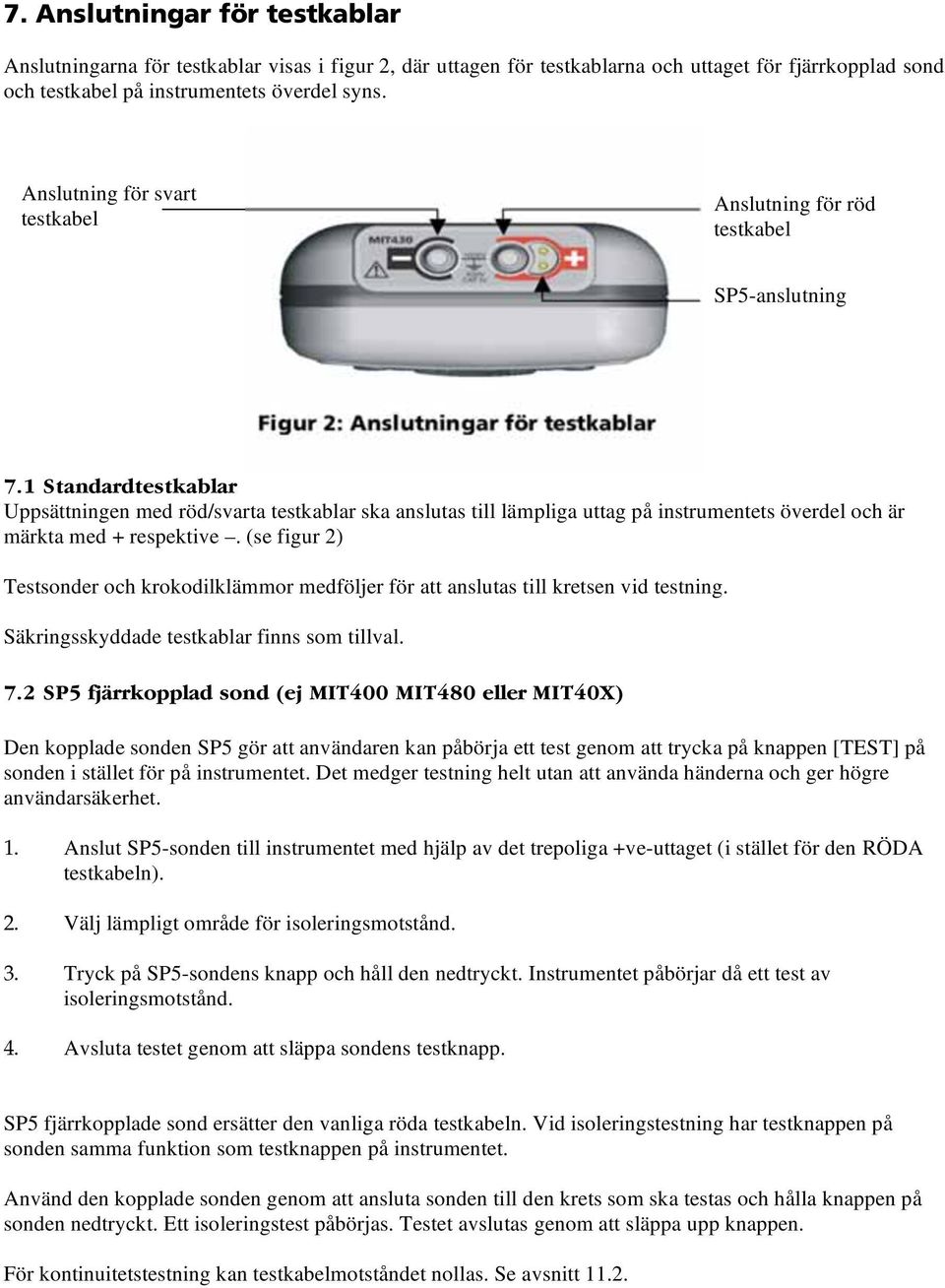 1 Standardtestkablar Uppsättningen med röd/svarta testkablar ska anslutas till lämpliga uttag på instrumentets överdel och är märkta med + respektive.