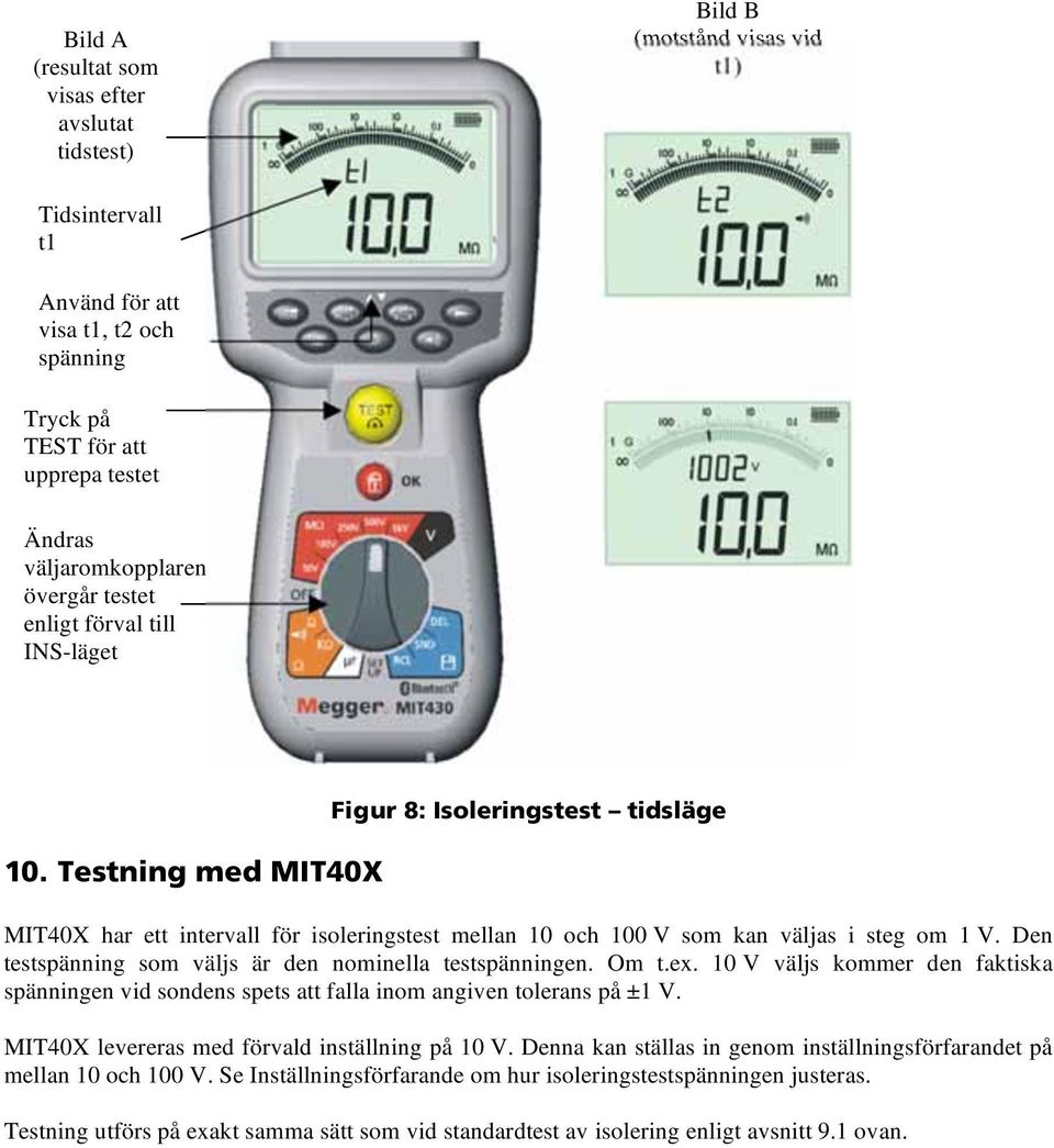 Testning med MIT40X Figur 8: Isoleringstest tidsläge MIT40X har ett intervall för isoleringstest mellan 10 och 100 V som kan väljas i steg om 1 V.