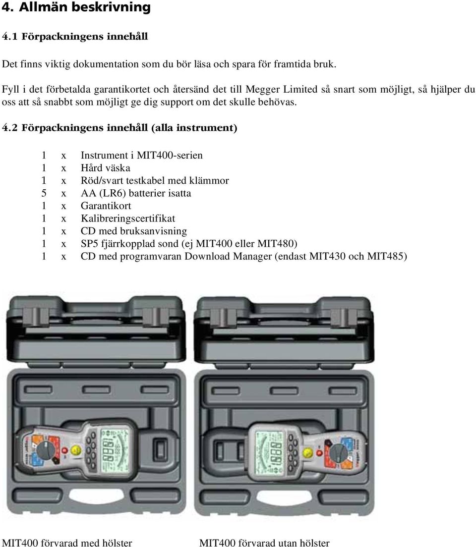 4.2 Förpackningens innehåll (alla instrument) 1 x Instrument i MIT400-serien 1 x Hård väska 1 x Röd/svart testkabel med klämmor 5 x AA (LR6) batterier isatta 1 x Garantikort 1