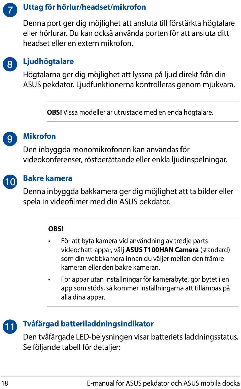 Mikrofon Den inbyggda monomikrofonen kan användas för videokonferenser, röstberättande eller enkla ljudinspelningar.