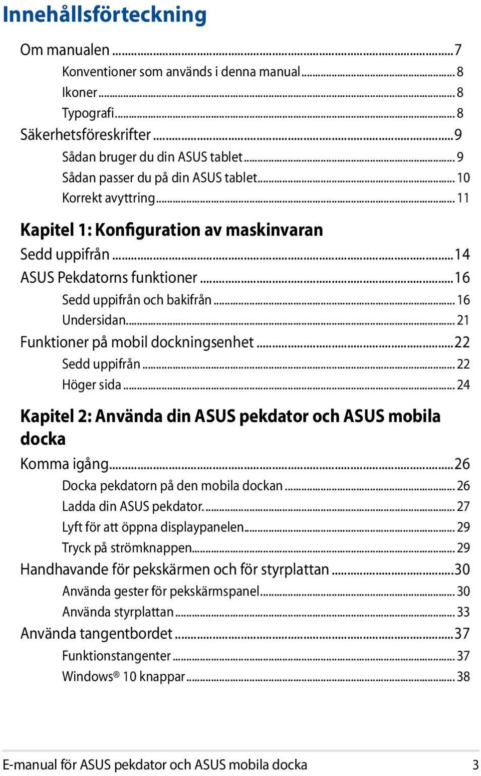 .. 16 Undersidan... 21 Funktioner på mobil dockningsenhet...22 Sedd uppifrån... 22 Höger sida... 24 Kapitel 2: Använda din ASUS pekdator och ASUS mobila docka Komma igång.