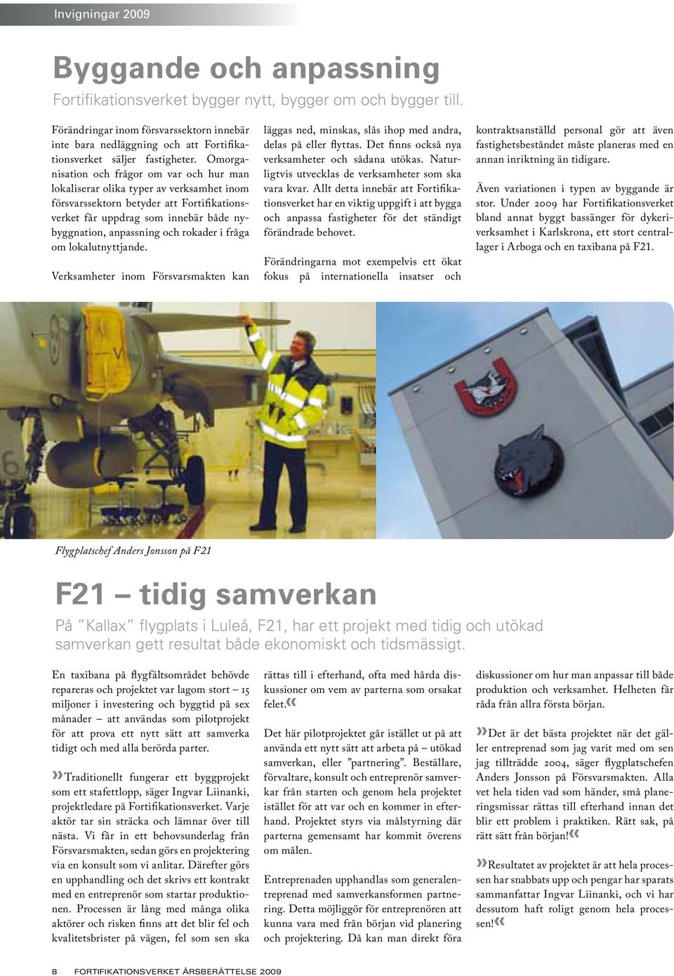 Omorganisation och frågor om var och hur man lokaliserar olika typer av verksamhet inom försvarssektorn betyder att Fortifikationsverket får uppdrag som innebär både nybyggnation, anpassning och