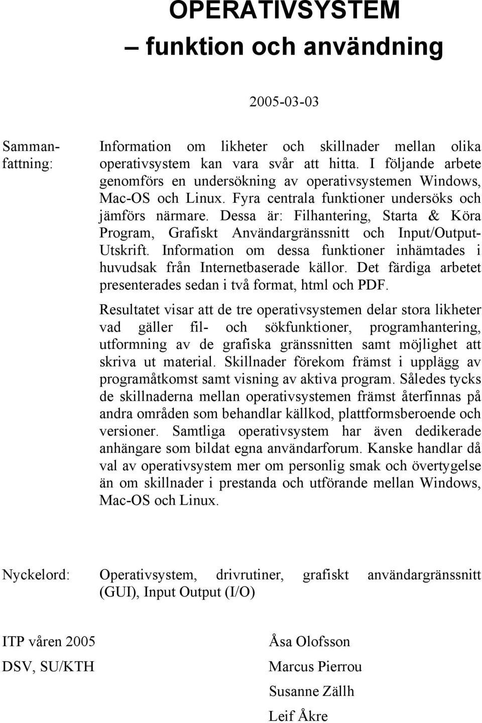 Dessa är: Filhantering, Starta & Köra Program, Grafiskt Användargränssnitt och Input/Output- Utskrift. Information om dessa funktioner inhämtades i huvudsak från Internetbaserade källor.