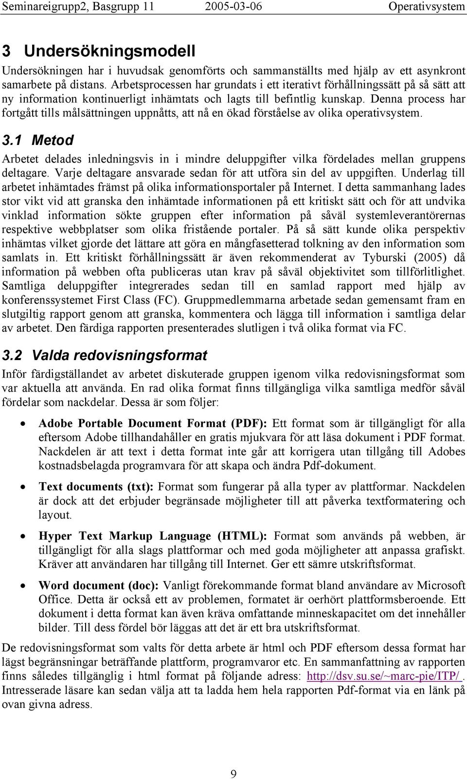 Denna process har fortgått tills målsättningen uppnåtts, att nå en ökad förståelse av olika operativsystem. 3.