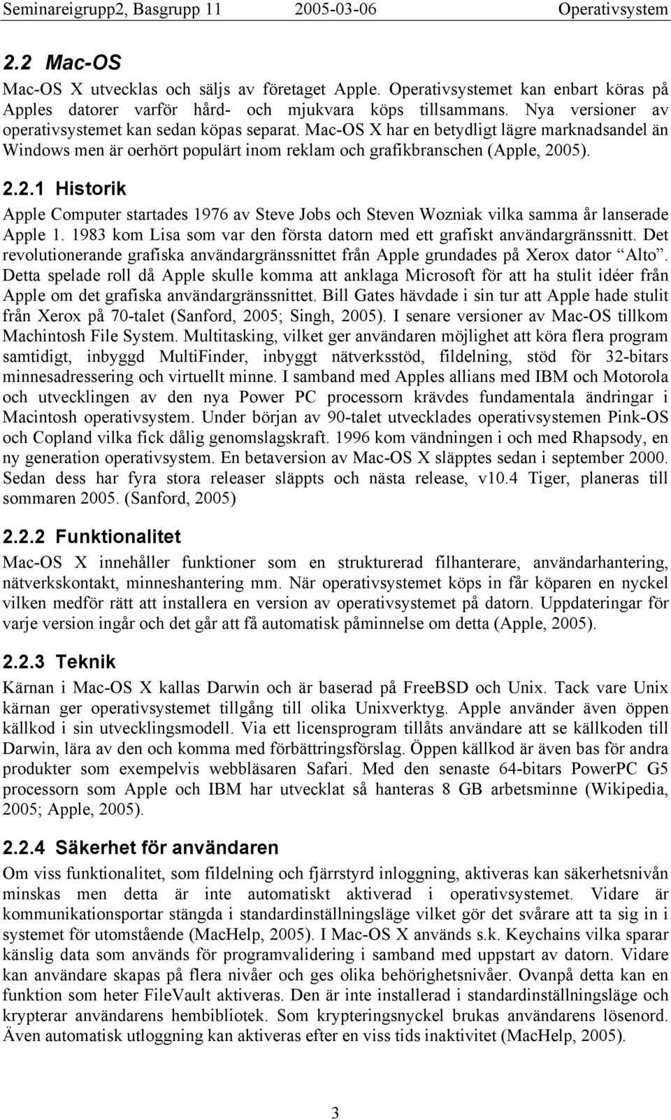 05). 2.2.1 Historik Apple Computer startades 1976 av Steve Jobs och Steven Wozniak vilka samma år lanserade Apple 1. 1983 kom Lisa som var den första datorn med ett grafiskt användargränssnitt.