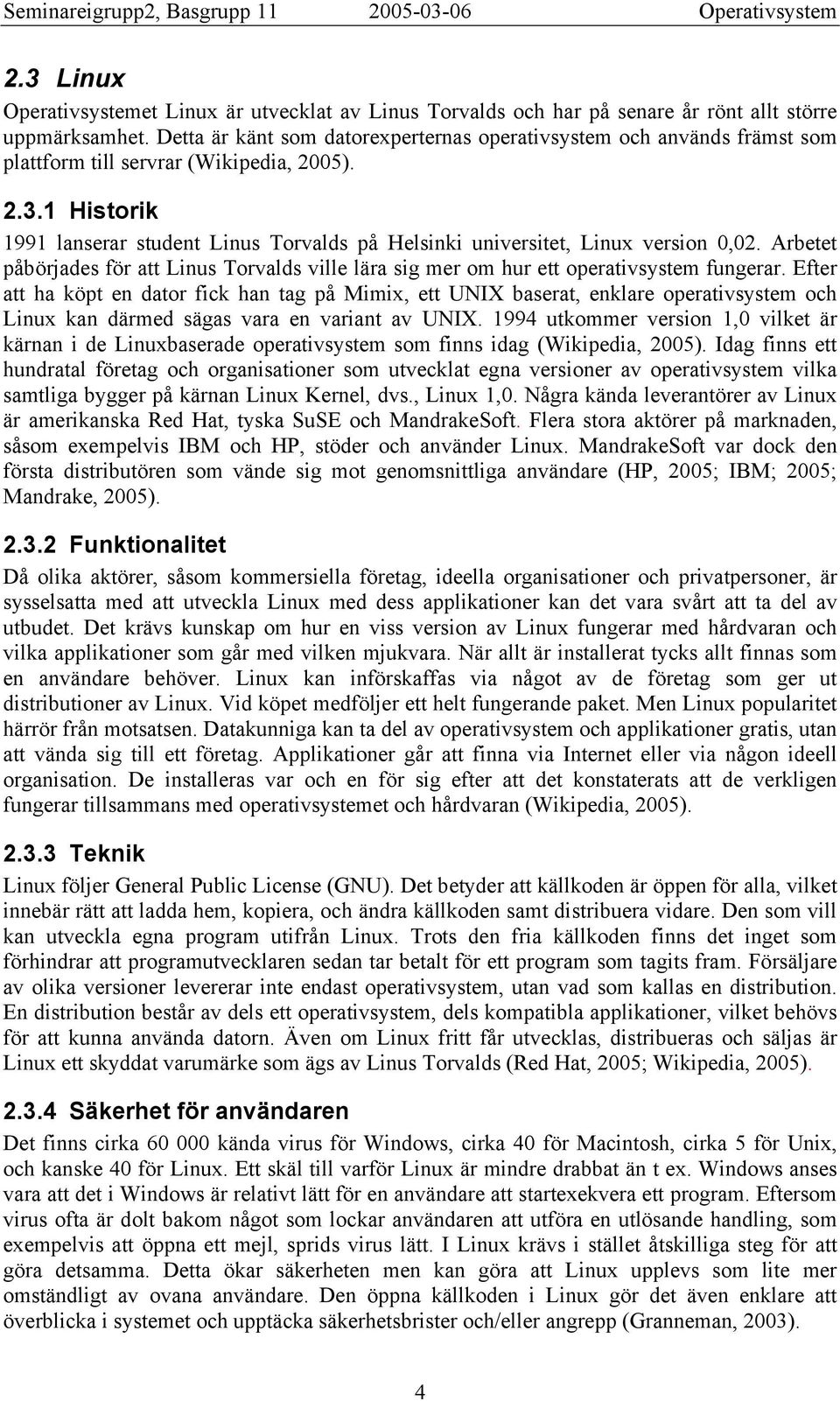 1 Historik 1991 lanserar student Linus Torvalds på Helsinki universitet, Linux version 0,02. Arbetet påbörjades för att Linus Torvalds ville lära sig mer om hur ett operativsystem fungerar.