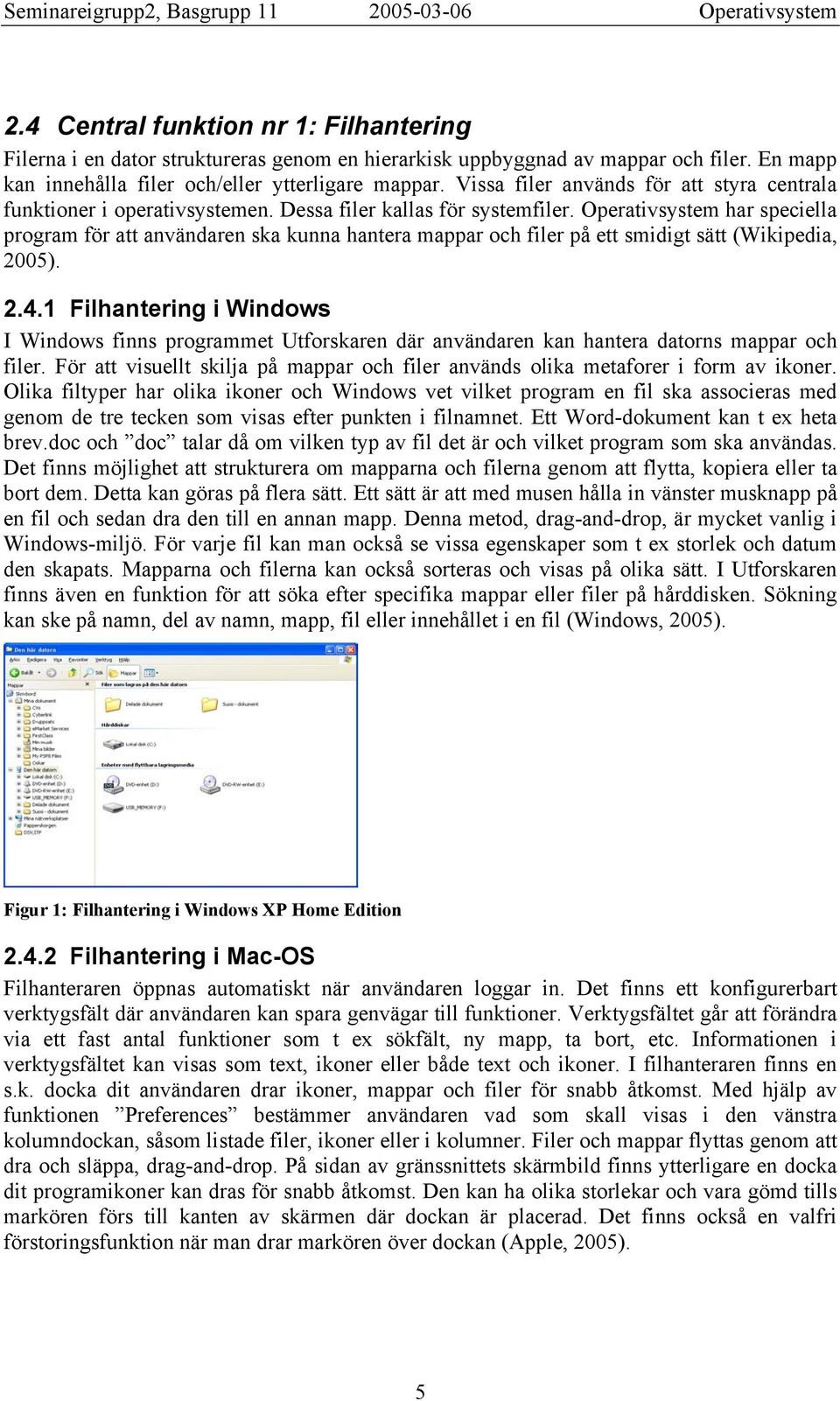 Operativsystem har speciella program för att användaren ska kunna hantera mappar och filer på ett smidigt sätt (Wikipedia, 2005). 2.4.