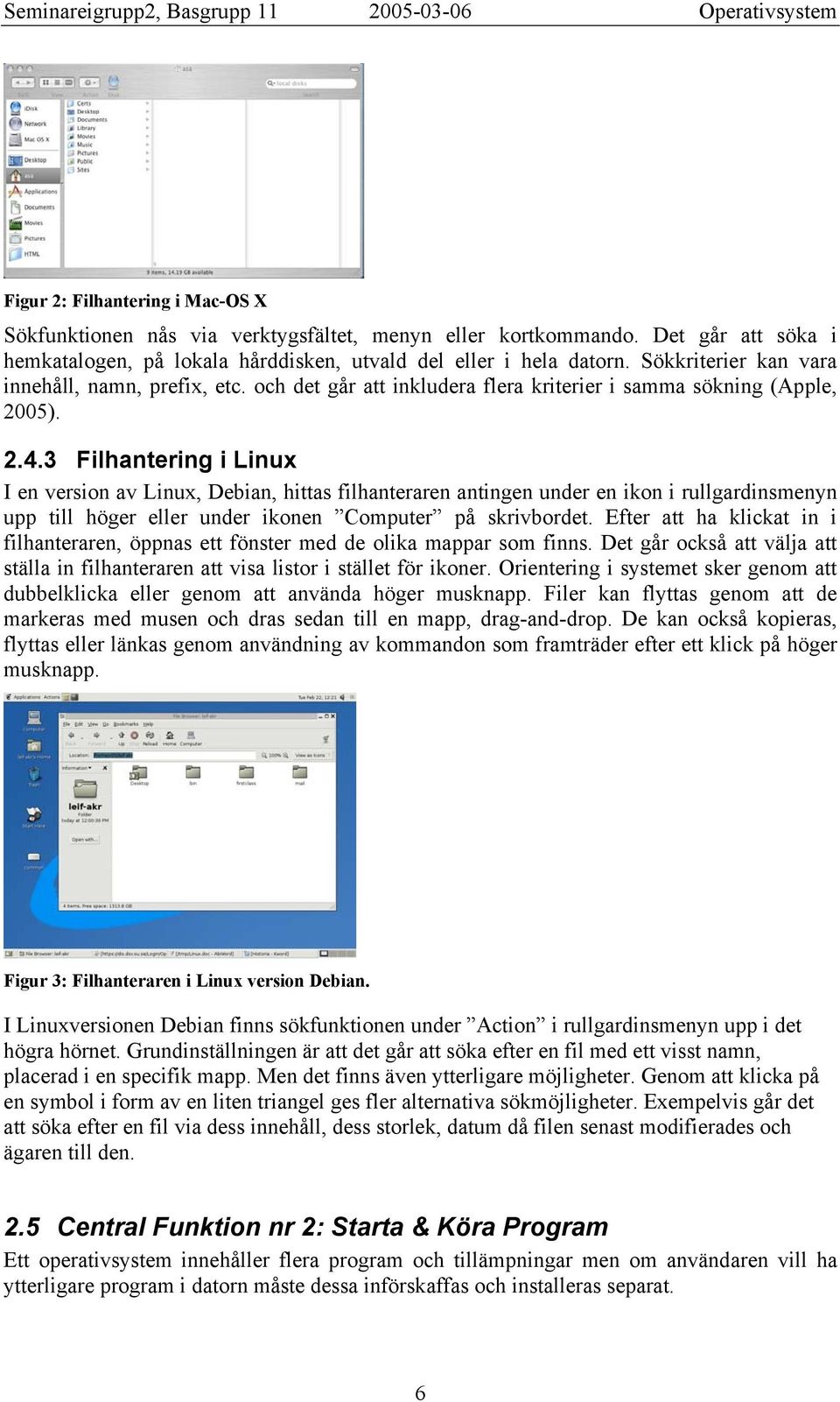 3 Filhantering i Linux I en version av Linux, Debian, hittas filhanteraren antingen under en ikon i rullgardinsmenyn upp till höger eller under ikonen Computer på skrivbordet.