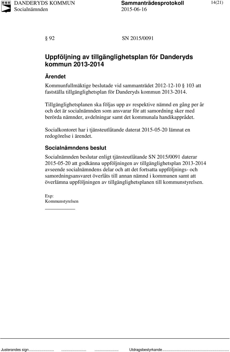 Tillgänglighetsplanen ska följas upp av respektive nämnd en gång per år och det är socialnämnden som ansvarar för att samordning sker med berörda nämnder, avdelningar samt det kommunala