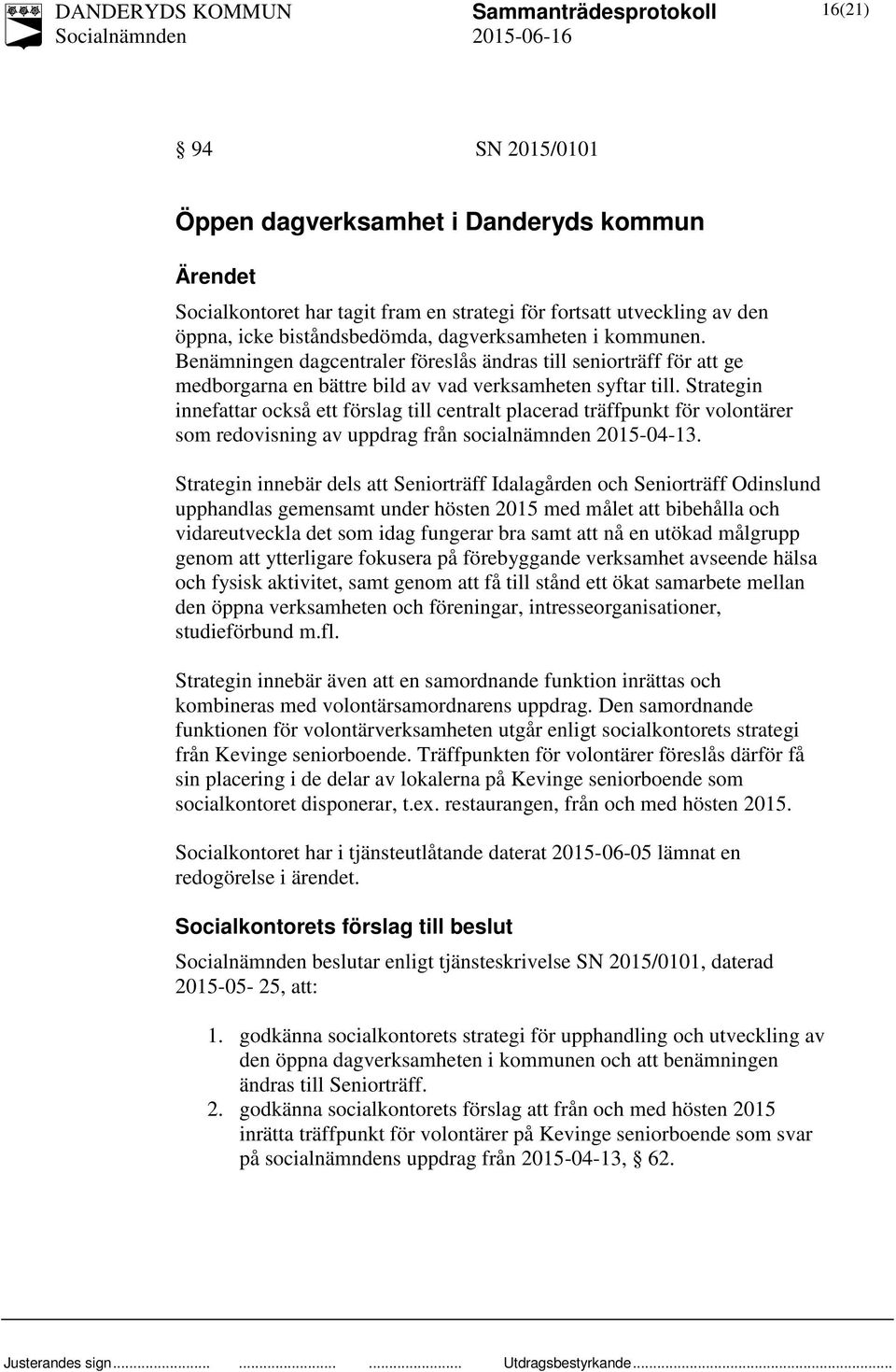 Strategin innefattar också ett förslag till centralt placerad träffpunkt för volontärer som redovisning av uppdrag från socialnämnden 2015-04-13.