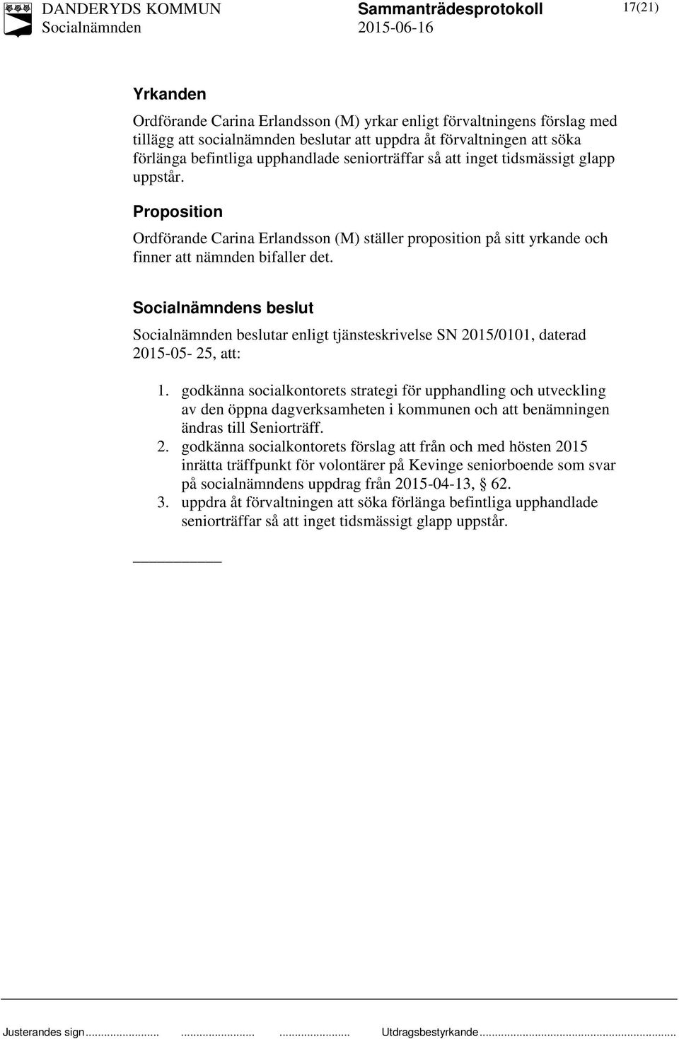 s beslut beslutar enligt tjänsteskrivelse SN 2015/0101, daterad 2015-05- 25, att: 1.