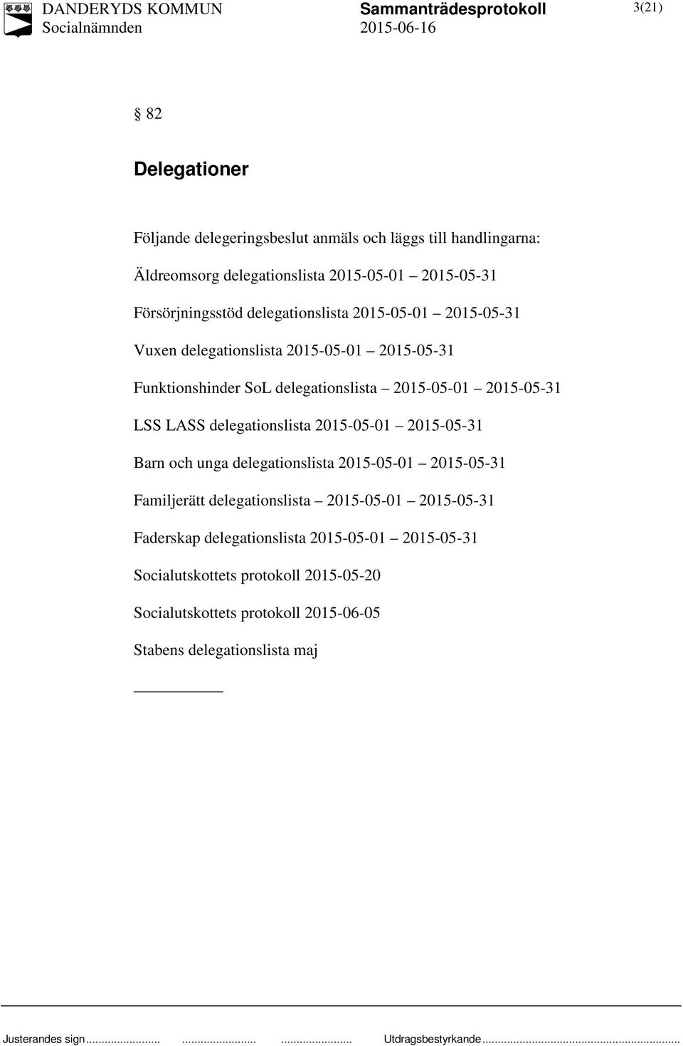 2015-05-31 LSS LASS delegationslista 2015-05-01 2015-05-31 Barn och unga delegationslista 2015-05-01 2015-05-31 Familjerätt delegationslista