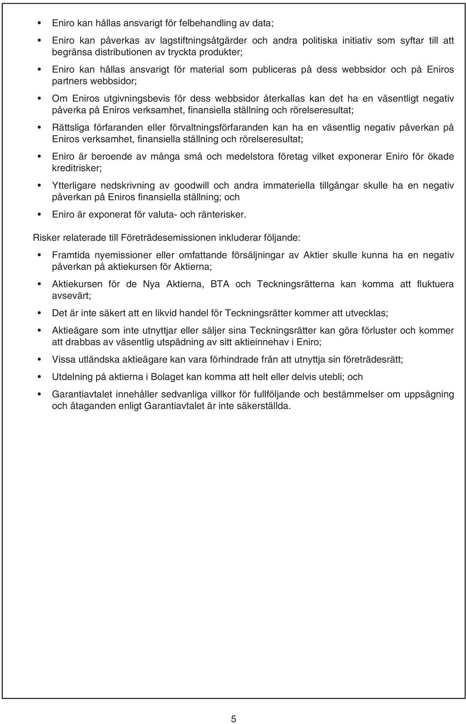 på Eniros verksamhet, finansiella ställning och rörelseresultat; Rättsliga förfaranden eller förvaltningsförfaranden kan ha en väsentlig negativ påverkan på Eniros verksamhet, finansiella ställning