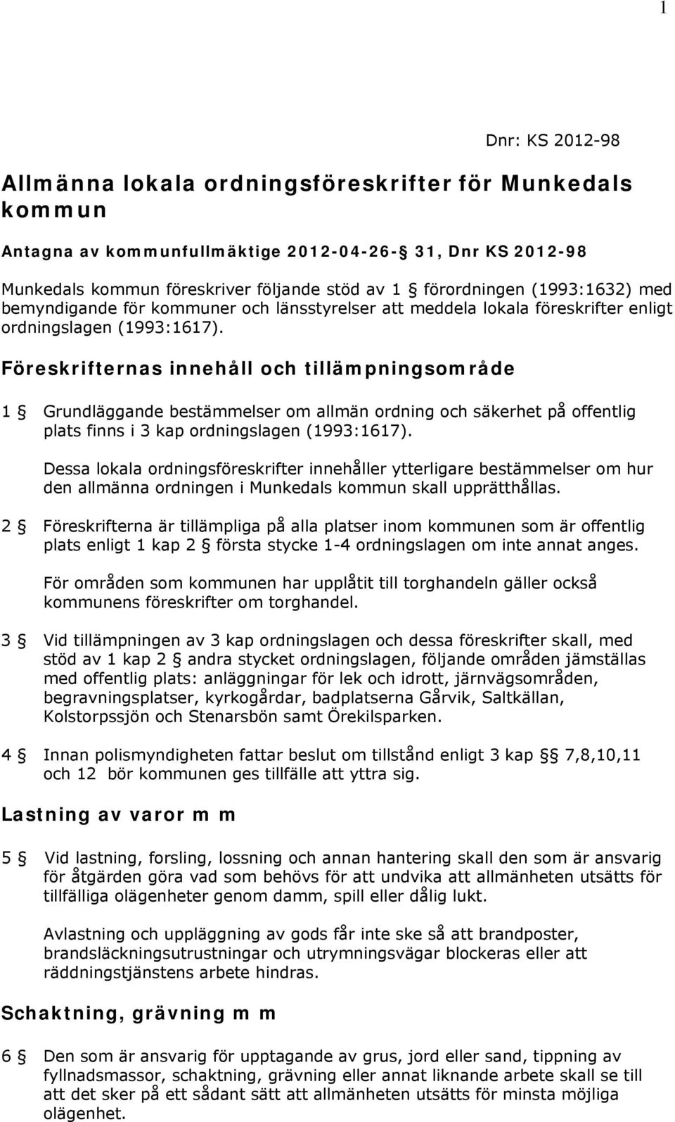 Föreskrifternas innehåll och tillämpningsområde 1 Grundläggande bestämmelser om allmän ordning och säkerhet på offentlig plats finns i 3 kap ordningslagen (1993:1617).