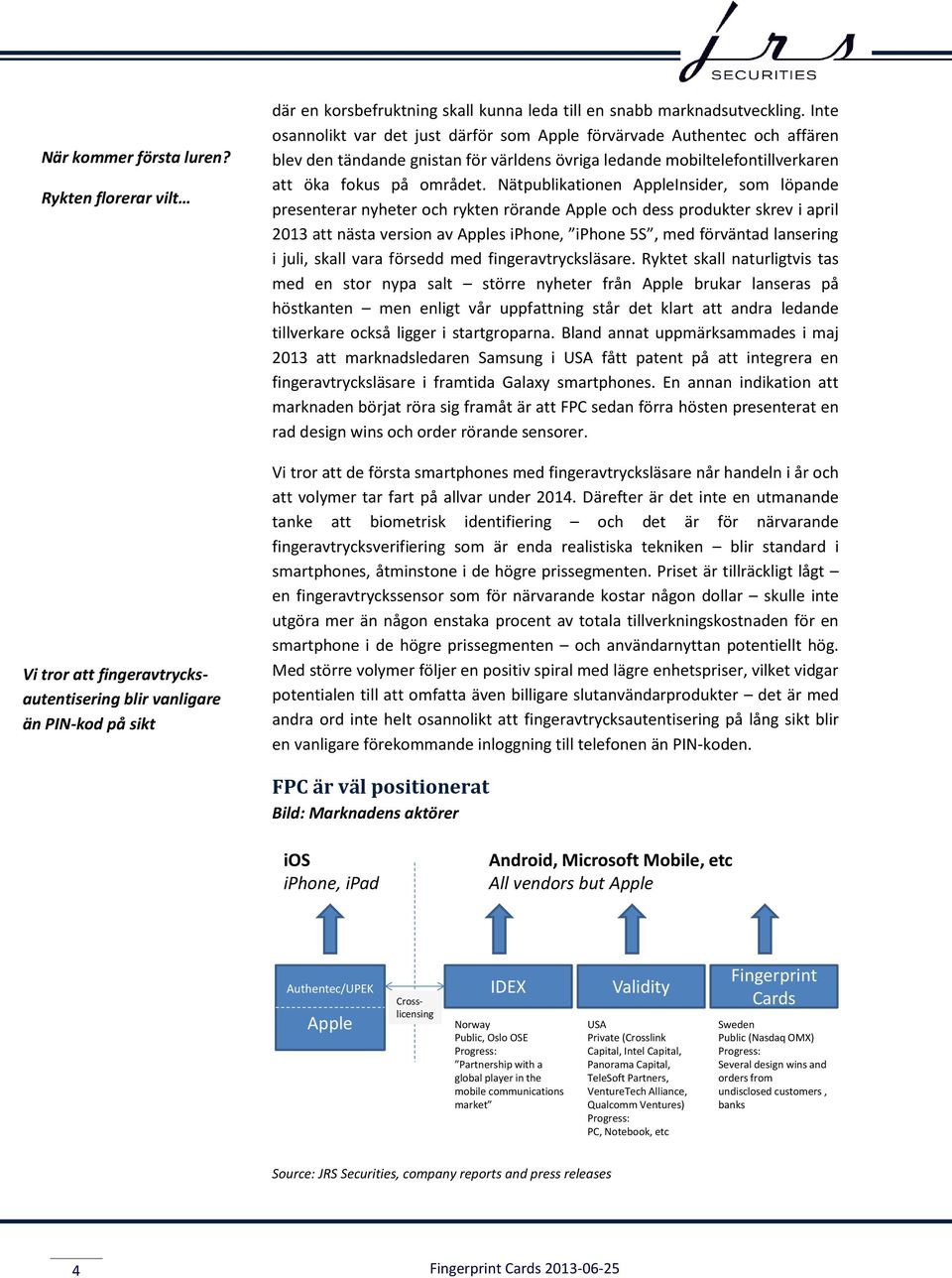 Nätpublikationen AppleInsider, som löpande presenterar nyheter och rykten rörande Apple och dess produkter skrev i april 2013 att nästa version av Apples iphone, iphone 5S, med förväntad lansering i