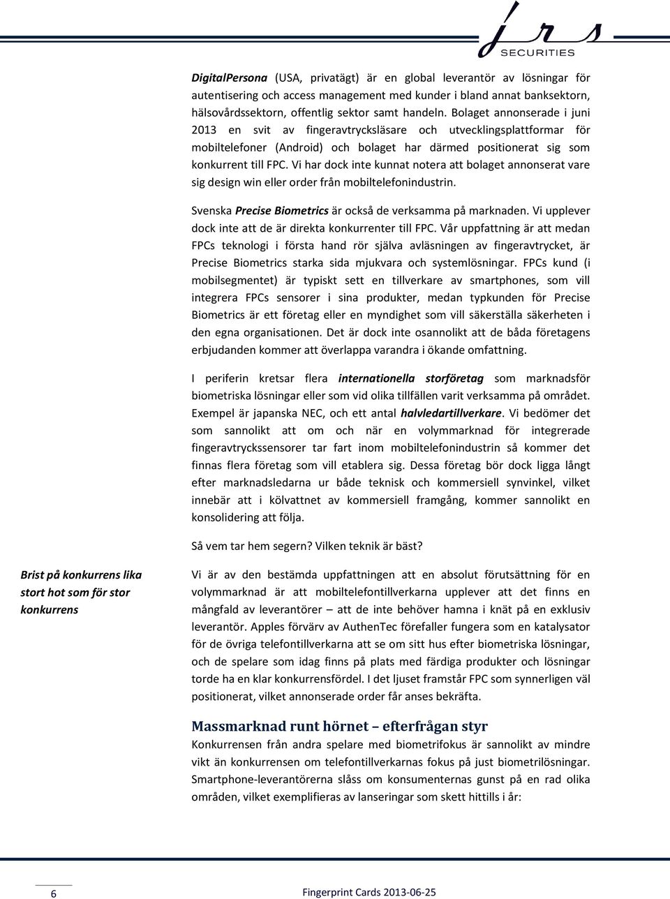 Vi har dock inte kunnat notera att bolaget annonserat vare sig design win eller order från mobiltelefonindustrin. Svenska Precise Biometrics är också de verksamma på marknaden.