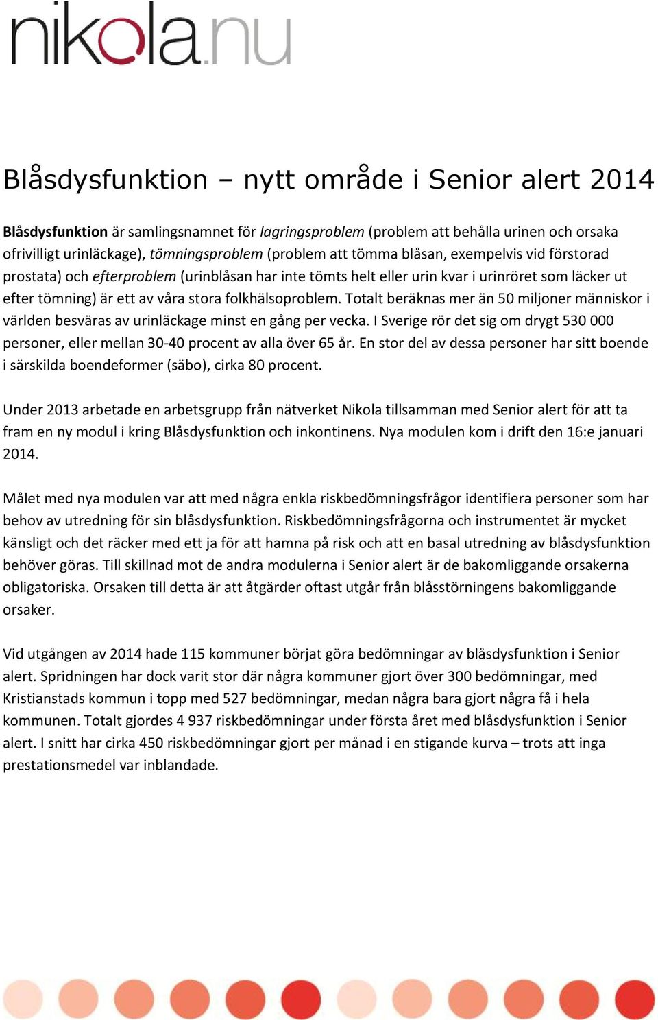 Totalt beräknas mer än 50 miljoner människor i världen besväras av urinläckage minst en gång per vecka. I Sverige rör det sig om drygt 530 000 personer, eller mellan 30-40 procent av alla över 65 år.