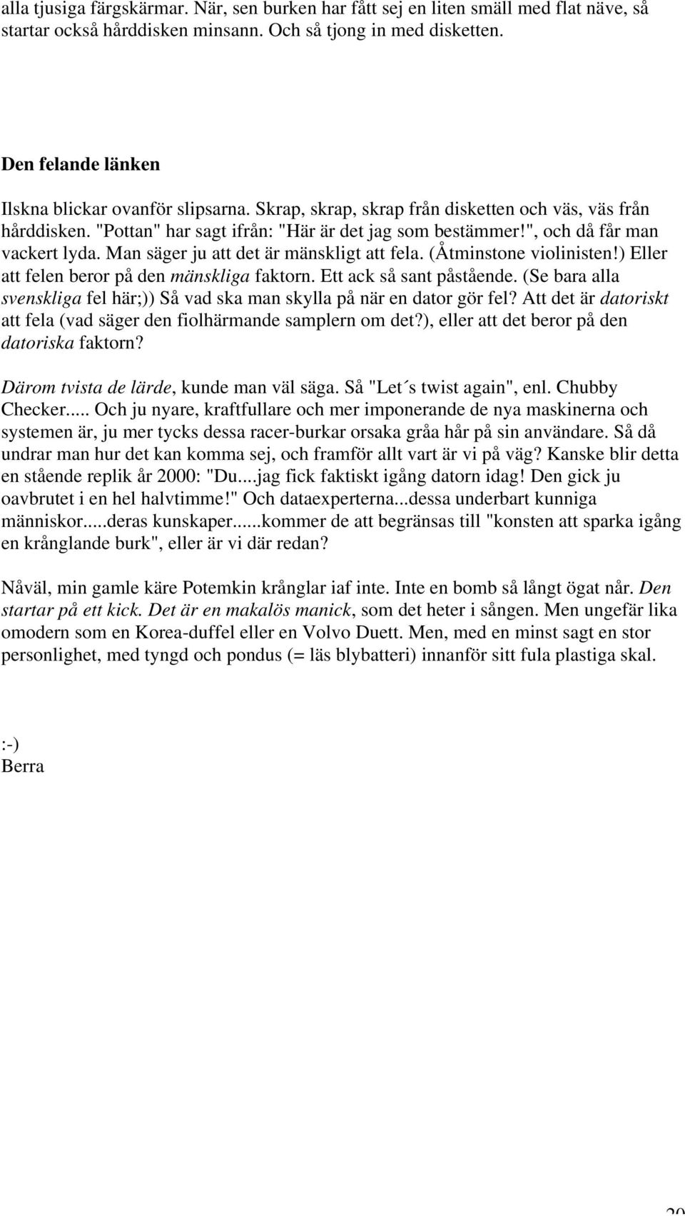 ", och då får man vackert lyda. Man säger ju att det är mänskligt att fela. (Åtminstone violinisten!) Eller att felen beror på den mänskliga faktorn. Ett ack så sant påstående.