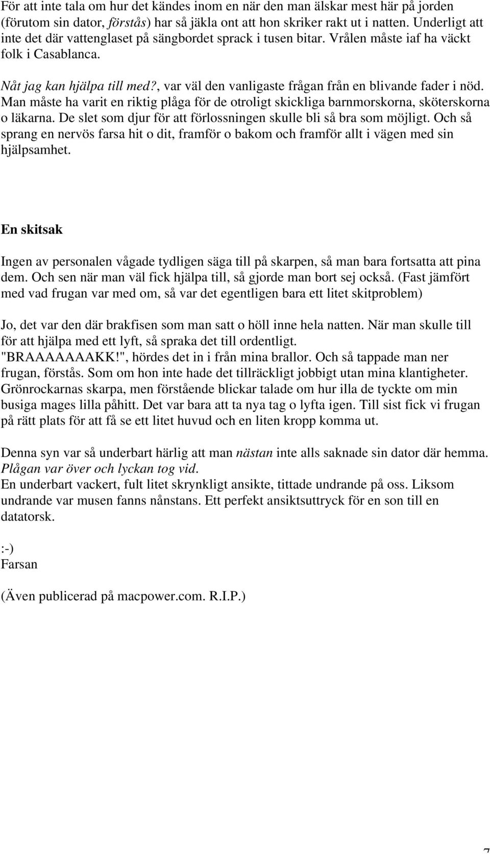 , var väl den vanligaste frågan från en blivande fader i nöd. Man måste ha varit en riktig plåga för de otroligt skickliga barnmorskorna, sköterskorna o läkarna.