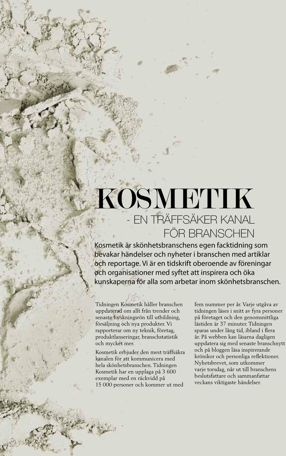 Tidningen Kosmetik håller branschen uppdaterad om allt från trender och senaste forskningsrön till utbildning, försäljning och nya produkter.