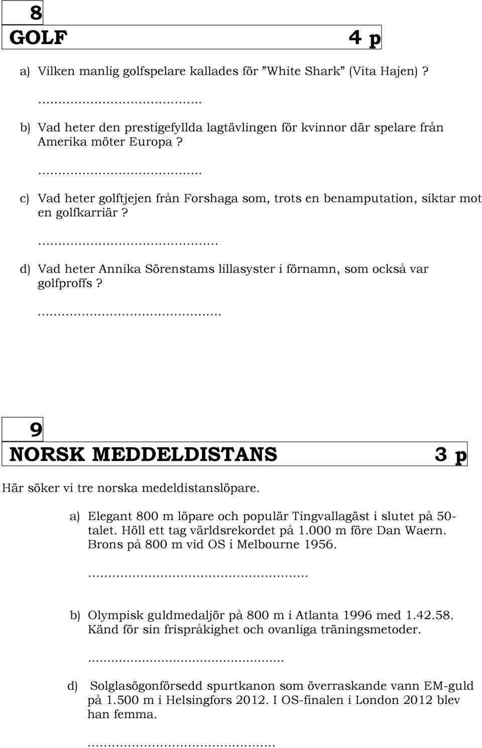 . 9 NORSK MEDDELDISTANS 3 p Här söker vi tre norska medeldistanslöpare. a) Elegant 800 m löpare och populär Tingvallagäst i slutet på 50- talet. Höll ett tag världsrekordet på 1.000 m före Dan Waern.