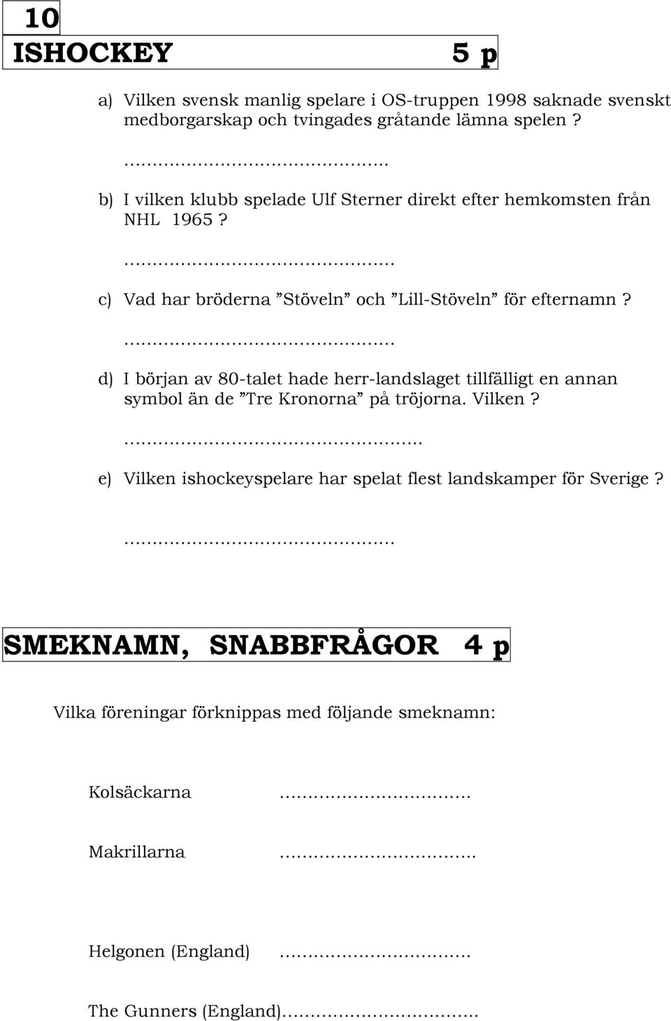 d) I början av 80-talet hade herr-landslaget tillfälligt en annan symbol än de Tre Kronorna på tröjorna. Vilken?