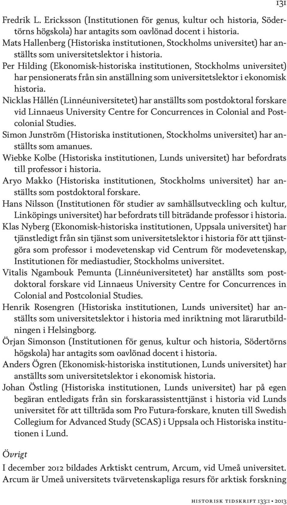 Per Hilding (Ekonomisk-historiska institutionen, Stockholms universitet) har pensionerats från sin anställning som universitetslektor i ekonomisk historia.