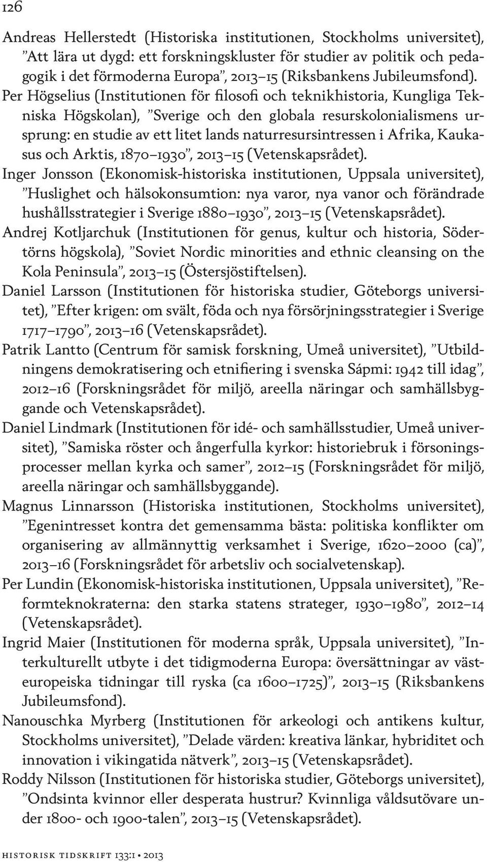 Per Högselius (Institutionen för filosofi och teknikhistoria, Kungliga Tekniska Högskolan), Sverige och den globala resurskolonialismens ursprung: en studie av ett litet lands naturresursintressen i