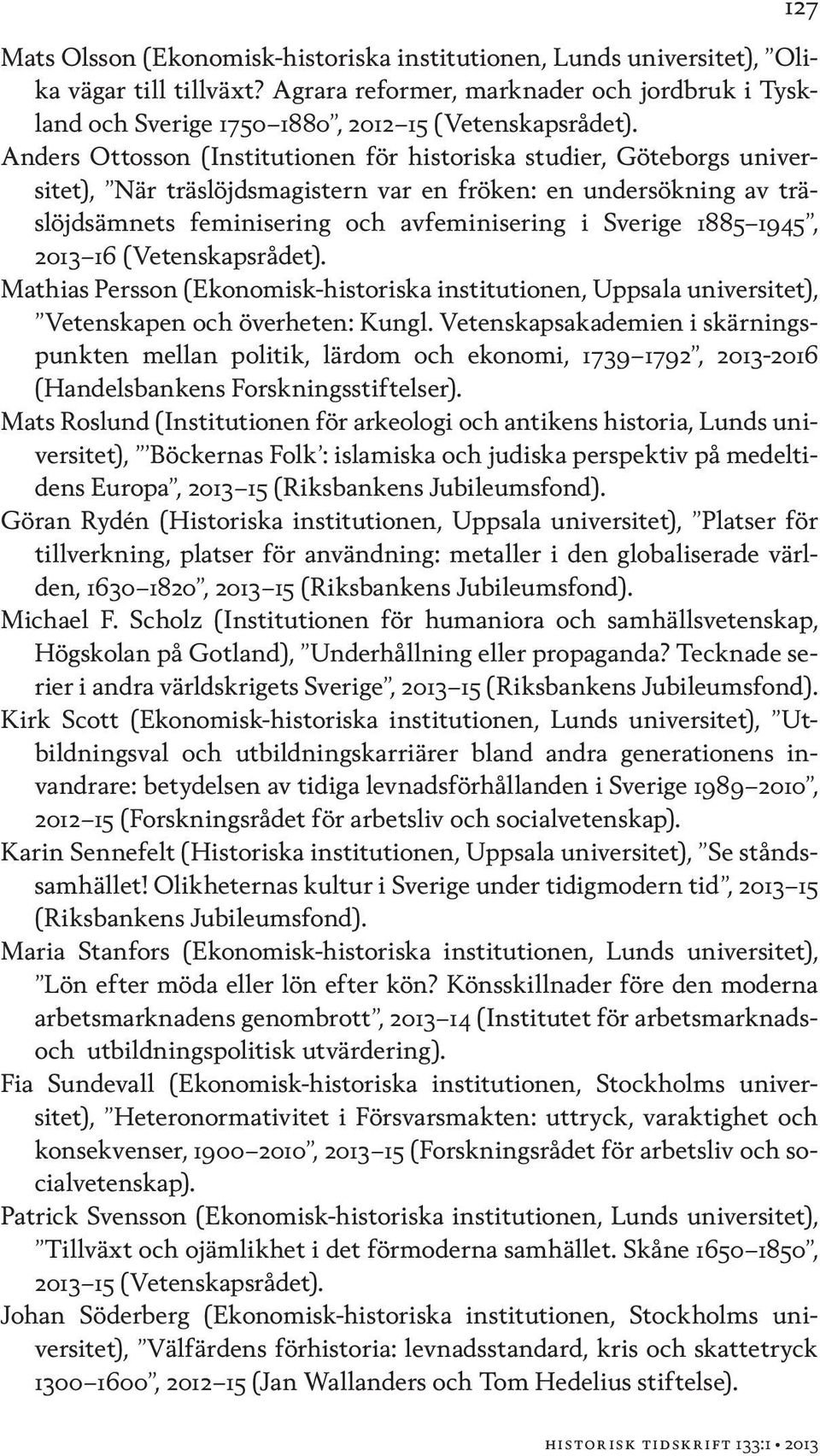 1945, 2013 16 (Vetenskapsrådet). Mathias Persson (Ekonomisk-historiska institutionen, Uppsala universitet), Vetenskapen och överheten: Kungl.