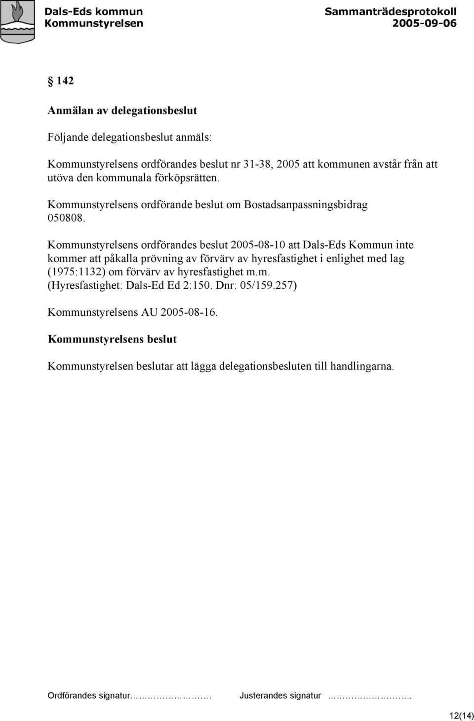 Kommunstyrelsens ordförandes beslut 2005-08-10 att Dals-Eds Kommun inte kommer att påkalla prövning av förvärv av hyresfastighet i enlighet med lag