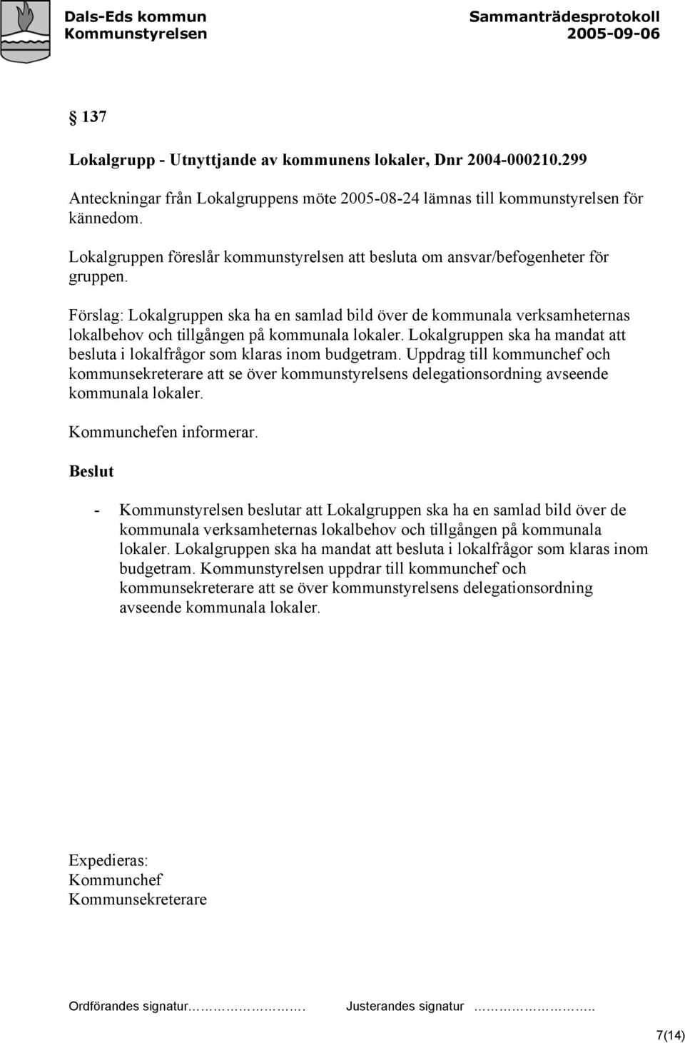 Förslag: Lokalgruppen ska ha en samlad bild över de kommunala verksamheternas lokalbehov och tillgången på kommunala lokaler.