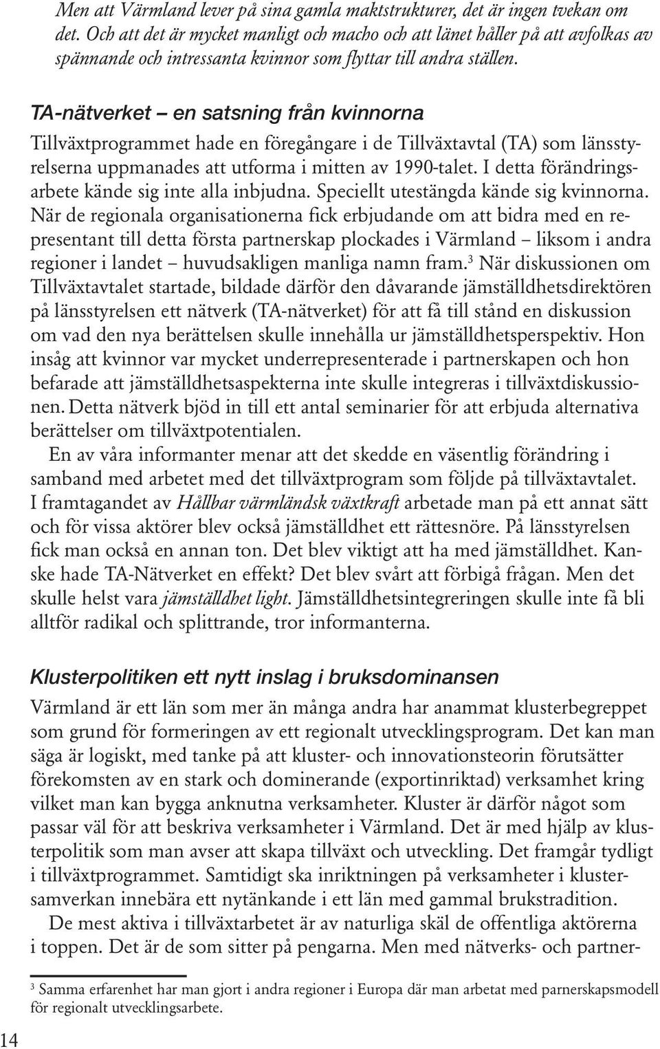 14 TA-nätverket en satsning från kvinnorna Tillväxtprogrammet hade en föregångare i de Tillväxtavtal (TA) som länsstyrelserna uppmanades att utforma i mitten av 1990-talet.