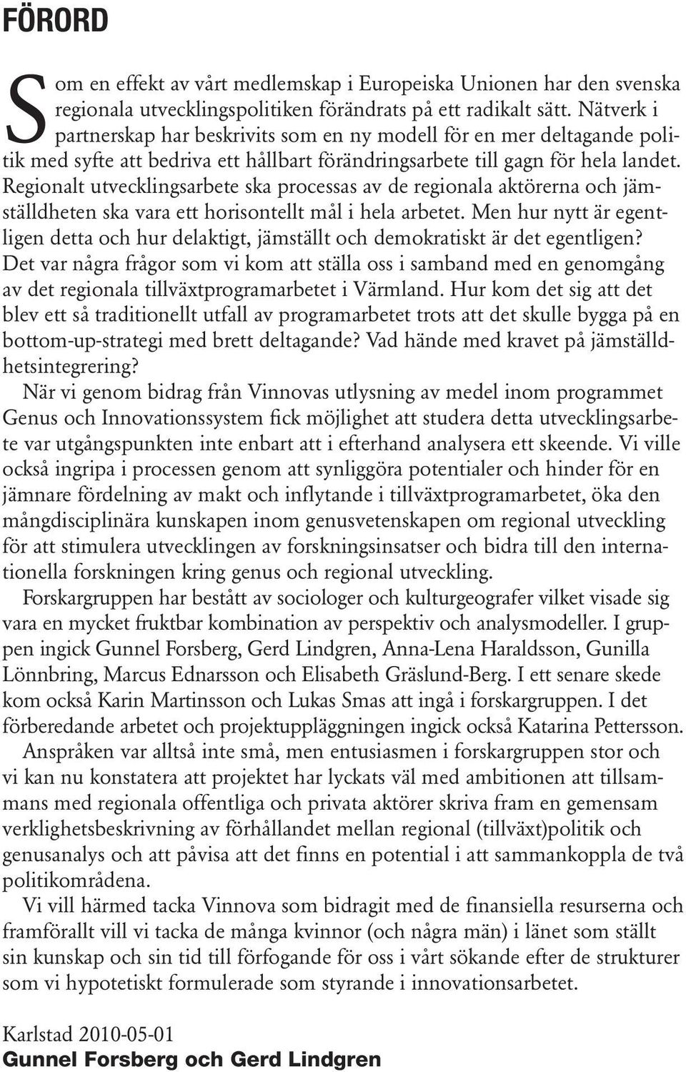 Regionalt utvecklingsarbete ska processas av de regionala aktörerna och jämställdheten ska vara ett horisontellt mål i hela arbetet.