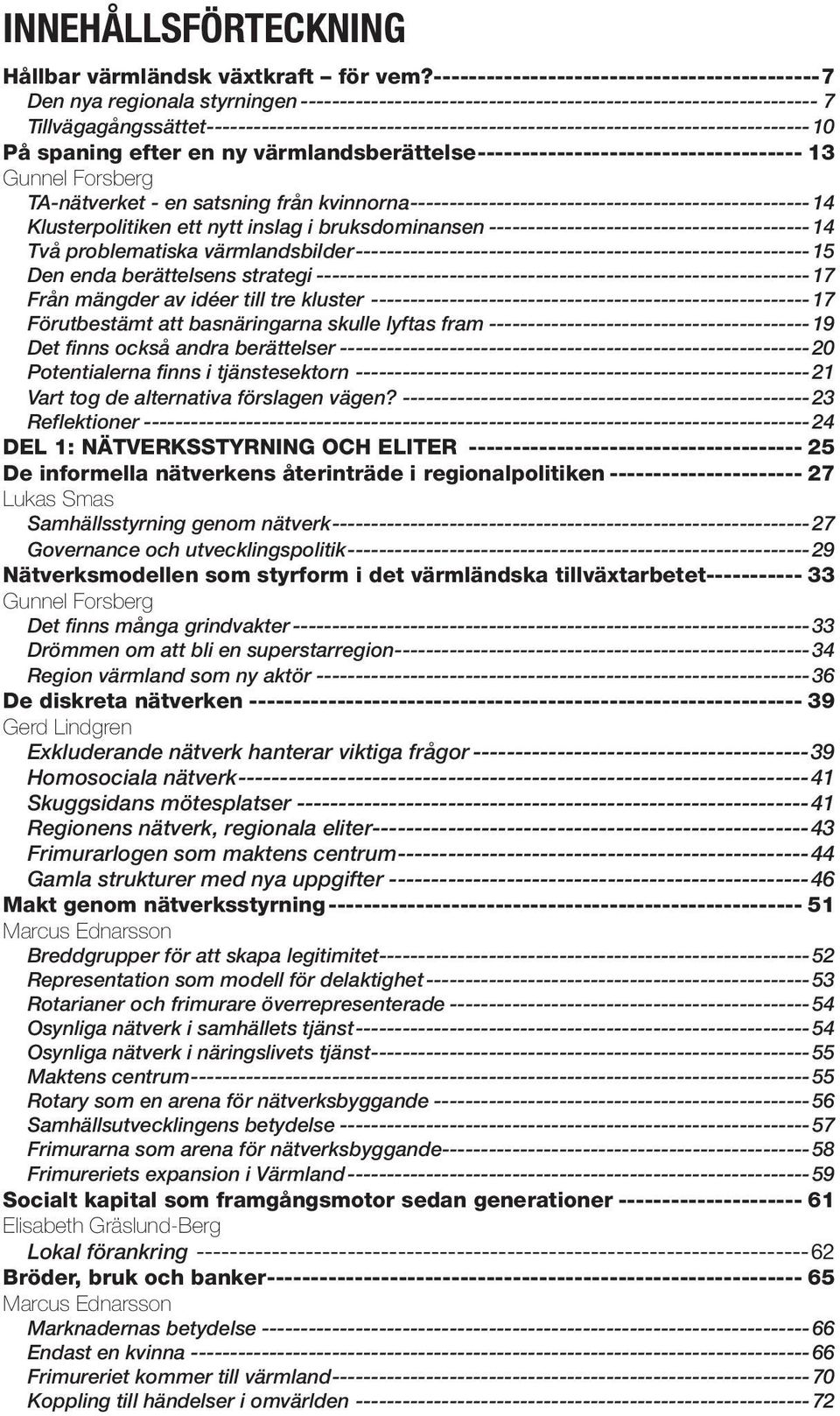 Tillvägagångssättet------------------------------------------------------------------------------10 På spaning efter en ny värmlandsberättelse-------------------------------------- 13 Gunnel Forsberg