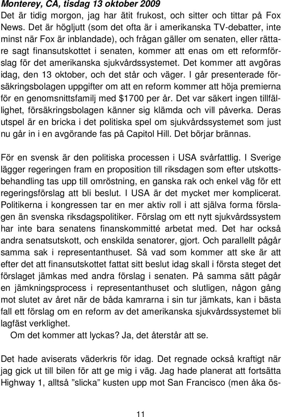 reformförslag för det amerikanska sjukvårdssystemet. Det kommer att avgöras idag, den 13 oktober, och det står och väger.